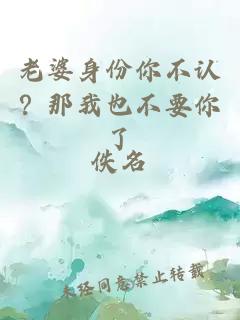老婆身份你不认？那我也不要你了