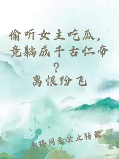 偷听女主吃瓜，竟躺成千古仁帝？