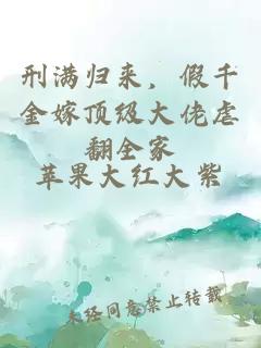 刑满归来，假千金嫁顶级大佬虐翻全家
