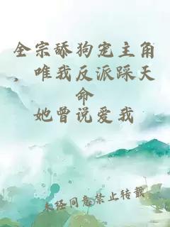 全宗舔狗宠主角，唯我反派踩天命