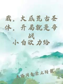 我，大成荒古圣体，开局就是帝战