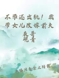 不孕还出轨！我带女儿改嫁前夫表哥