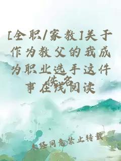 [全职/家教]关于作为教父的我成为职业选手这件事在线阅读