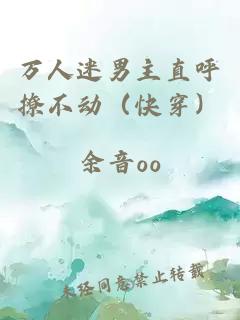 万人迷男主直呼撩不动(快穿)